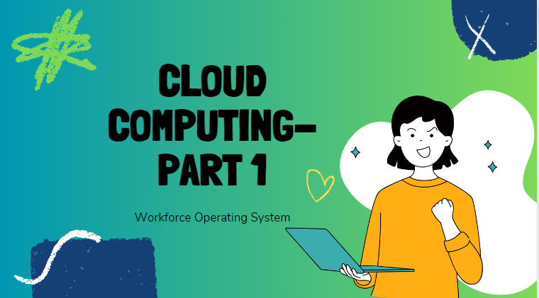 CLOUD COMPUTING PART 1- Workforce Operating System